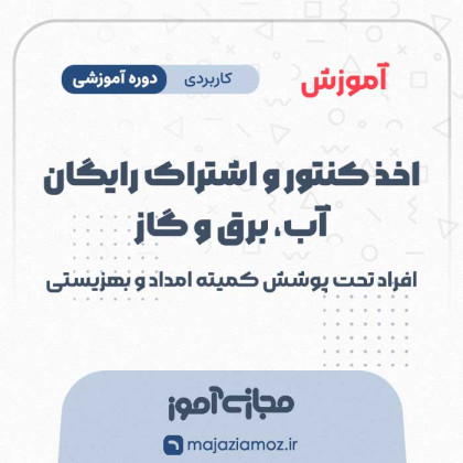 آموزش اخذ کنتور و اشتراک رایگان آب، برق و گاز افراد تحت پوشش کمیته امداد و بهزیستی